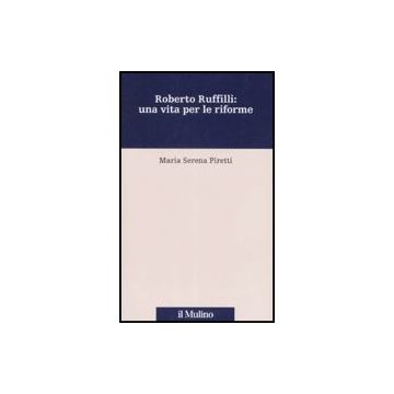 Roberto Ruffilli: Una Vita Per Le Riforme - Piretti M. Serena - Il Mulino - 9788815124852