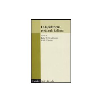 La Legislazione Elettorale In Italia  - D'alimonte R. ; Fusaro C.  - Il Mulino - 9788815125194
