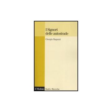 I Signori Delle Autostrade  - Ragazzi Giorgio - Il Mulino - 9788815125224
