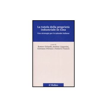 La Tutela Della Proprieta' Industriale In Cina. Una Strategia Per Le Aziende Italiane  -  - Il Mulino - 9788815125453