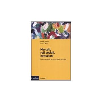 Mercati, Reti Sociali, Istituzioni. Una Mappa Per La Sociologia Economica - Barbera Filippo; Negri Nicola - Il Mulino - 9788815125507
