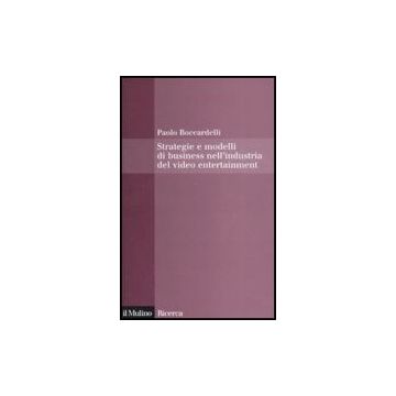 Strategie E Modelli Di Business Nell'industria Del Video Entertainment - Boccardelli Paolo - Il Mulino - 9788815125613