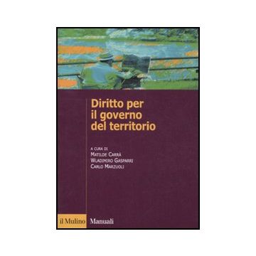 Diritto Per Il Governo Del Territorio - Carrà M. ; Gasparri W. ; Marzuoli C.  - Il Mulino - 9788815126177