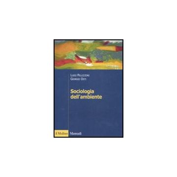Sociologia Dell'ambiente - Pellizzoni Luigi; Osti Giorgio - Il Mulino - 9788815126290