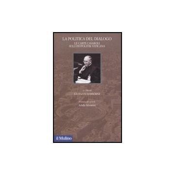 La Politica Del Dialogo. Le Carte Casaroli Sull'ostpolitik Vaticana  - Barberini G.  - Il Mulino - 9788815126429
