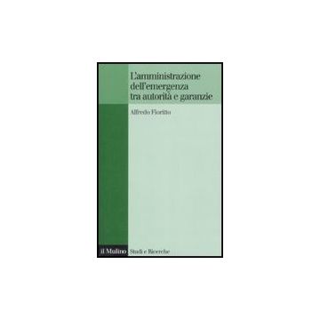 L' Amministrazione Dell'emergenza Tra Autorita' E Garanzie  - Fioritto Alfredo - Il Mulino - 9788815126764