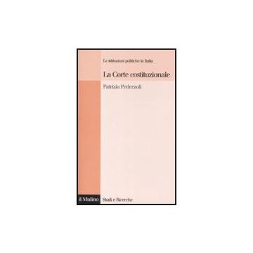 La Corte Costituzionale. Le Istituzioni Politiche In Italia  - Pederzoli Patrizia - Il Mulino - 9788815126917