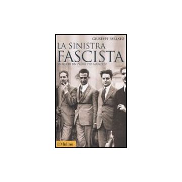 La Sinistra Fascista. Storia Di Un Progetto Mancato  - Parlato Giuseppe - Il Mulino - 9788815127051