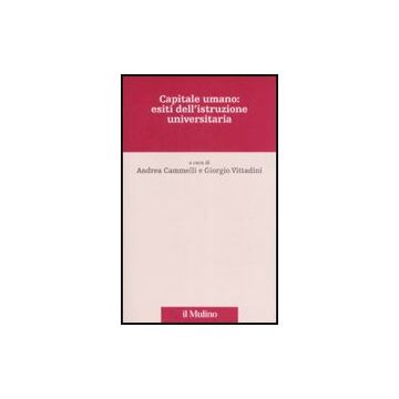 Capitale Umano: Esiti Dell'istruzione Universitaria - Cammelli A. ; Vittadini G.  - Il Mulino - 9788815127136