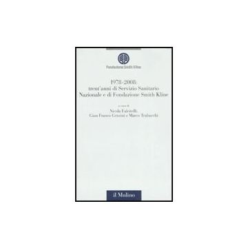1978-2008: Trent'anni Di Servizio Sanitario Nazionale E Trent'anni Di Fondazione Smith Kline - Falcitelli N. ; Gensini G. F. ; Trabucchi M.  - Il Mulino - 9788815127228