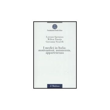 I Medici In Italia: Motivazioni, Autonomia, Appartenenza  - Speranza Lorenzo; Tousijn Willem; Vicarelli Giovanna - Il Mulino - 9788815127235