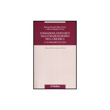 Fondazioni, Enti E Reti Nello Spazio Europeo Della Ricerca. La Sussidiarieta' In Atto - Fariselli Patrizia; Fortis Marco; Quadrio Curzio Alberto - Il Mulino - 9788815127242