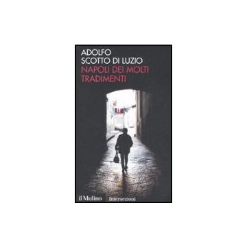 Napoli Dei Molti Tradimenti - Scotto Di Luzio Adolfo - Il Mulino - 9788815127273