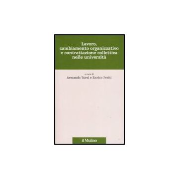 Lavoro, Cambiamento Organizzativo E Contrattazione Collettiva Nelle Universita' - Tursi A. ; Periti E.  - Il Mulino - 9788815127280