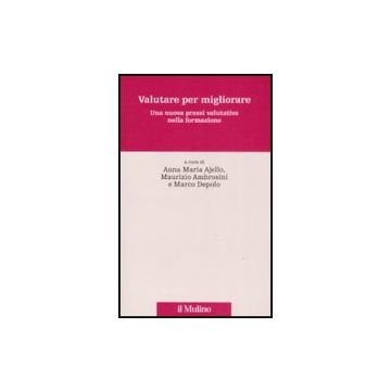 Valutare Per Migliorare. Una Nuova Prassi Valutativa Nella Formazione - Ajello A. ; Ambrosini M. ; Depolo M.  - Il Mulino - 9788815127440