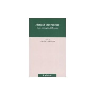 Identita' Incorporate. Segni, Immagini, Differenze - Guizzardi G.  - Il Mulino - 9788815127600