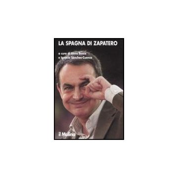 La Spagna Di Zapatero  - Bosco A. ; Sanchez-cuenca I.  - Il Mulino - 9788815127655