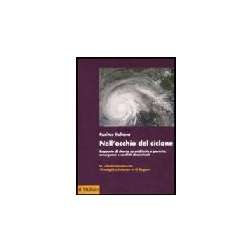 Nell'occhio Del Ciclone. Rapporto Di Ricerca Su Ambiente E Poverta', Emergenze E Conflitti Dimenticati - Beccegato P. ; Nanni W.  - Il Mulino - 9788815127730