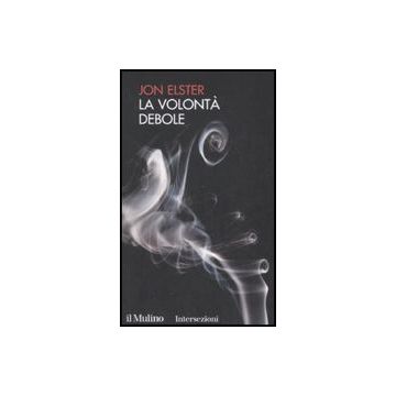 La Volonta' Debole  - Elster Jon - Il Mulino - 9788815127839