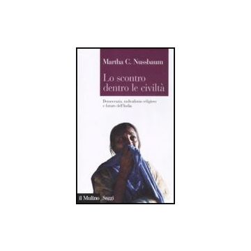 Lo Scontro Dentro Le Civilta'. Democrazia, Radicalismo Religioso E Futuro Dell'india  - Nussbaum Martha C. - Il Mulino - 9788815127914