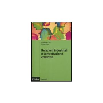 Relazioni Industriali E Contrattazione Collettiva - Cella G. Primo; Treu Tiziano - Il Mulino - 9788815128010