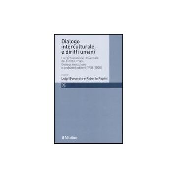 Dialogo Interculturale E Diritti Umani. La Dichiarazione Universale Dei Diritti  Umani. Genesi, Evoluzione E Problemi Odierni (1948-2008) - Bonanate L. ; Papini R.  - Il Mulino - 9788815128232
