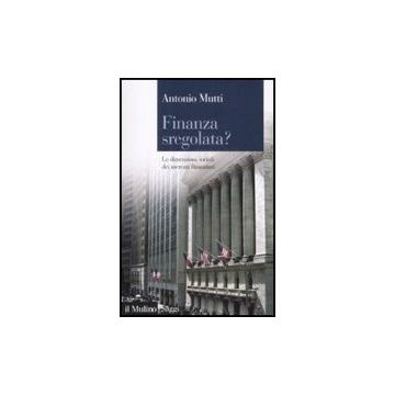 Finanza Sregolata? Le Dimensioni Sociali Dei Mercati Finanziari - Mutti Antonio - Il Mulino - 9788815128324