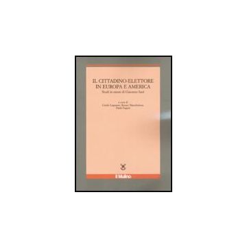 Il Cittadino-elettore In Europa E America. Studi In Onore Di Giacomo Sani  - Legnante G. ; Mannheimer R. ; Segatti P.  - Il Mulino - 9788815129079