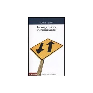 Le Migrazioni Internazionali  - Koser Khalid - Il Mulino - 9788815130501