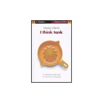 I Think Tank. Le Fabbriche Delle Idee In America E In Europa - Diletti Mattia - Il Mulino - 9788815130587