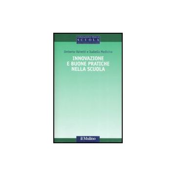 Innovazione E Buone Pratiche Nella Scuola Esperienze Didattiche E Riforma Di Sistema - Vairetti Umberto; Medicina Isabella - Il Mulino - 9788815130662