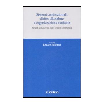 Sistemi Costituzionali, Diritto Alla Salute E Organizzazione Sanitaria. Spunti E Materiali Per L'analisi Comparata - Balduzzi R.  - Il Mulino - 9788815130808