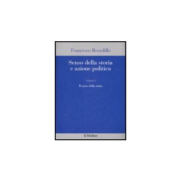 Senso Della Storia E Azione Politica. Vol. 1: Il Senso Della Storia. Il Senso Della Storia - Rossolillo Francesco; Vigo G.  - Il Mulino - 9788815130846