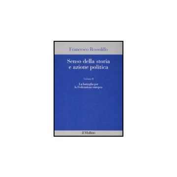 Senso Della Storia E Azione Politica. Vol. 2: La Battaglia Per La Federazione Europea. - Rossolillo Francesco; Vigo G.  - Il Mulino - 9788815130853