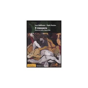 Il Massacro. Guerra Ai Civili A Monte Sole  - Baldissara Luca; Pezzino Paolo - Il Mulino - 9788815131010