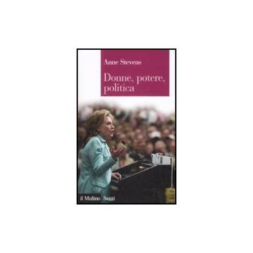 Donne, Potere, Politica - Stevens Anne - Il Mulino - 9788815131058