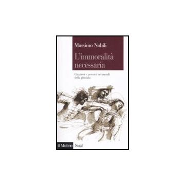 L' Immoralita' Necessaria. Citazioni E Percorsi Nei Mondi Della Giustizia  - Nobili Massimo - Il Mulino - 9788815131072