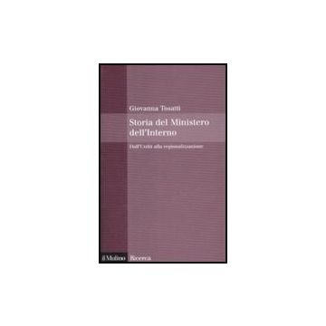 Storia Del Ministero Dell'interno. Dall'unita' Alla Regionalizzazione - Tosatti Giovanna - Il Mulino - 9788815131102