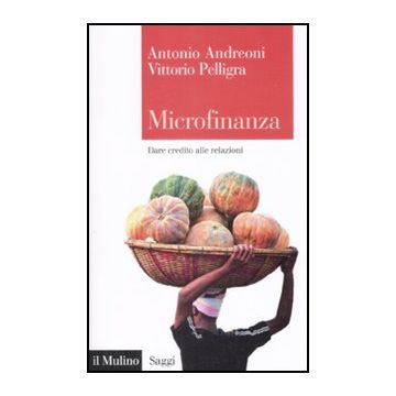Microfinanza. Dare Credito Alle Relazioni - Pelligra Vittorio; Andreoni Antonio - Il Mulino - 9788815131430