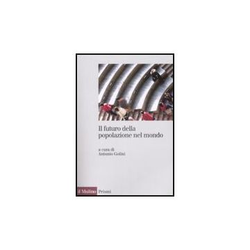 Il Futuro Della Popolazione Del Mondo  - Golin A.  - Il Mulino - 9788815131454