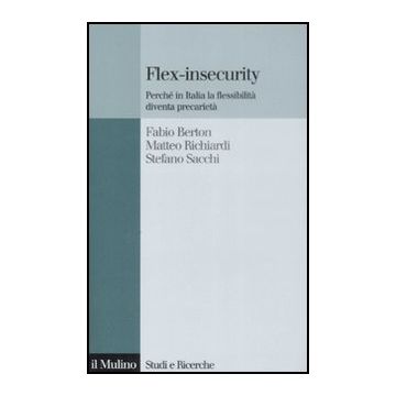 Flex-insecurity. Perche' In Italia La Flessibilita' Diventa Precarieta' - Berton Fabio; Richiardi Matteo; Sacchi Stefano - Il Mulino - 9788815131461