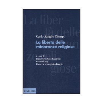 La Liberta' Delle Minoranze Religiose In Italia  - Ciampi C. Azeglio; Casavola F. P. ; Long G. ; Margiotta Broglio F. ( - Il Mulino - 9788815131485