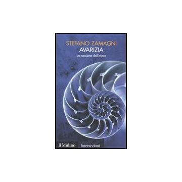 Avarizia. La Passione Dell'avere. I 7 Vizi Capitali - Zamagni Stefano - Il Mulino - 9788815131584