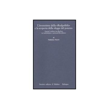 Invenzione Della «realpolitik» E La Scoperta Della «legge Del Potere». August Ludwig Von Rochau Tra Radicalismo E Nazional-liberalismo - Trocini Federico - Il Mulino - 9788815131782