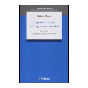 La Partecipazione Nell'impresa Responsabile. Storia Del Consiglio Di Gestione Olivetti  - Musso Stefano - Il Mulino - 9788815131829