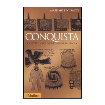 Conquista. La Distruzione Degli Indios Americani - Livi Bacci Massimo - Il Mulino - 9788815131911