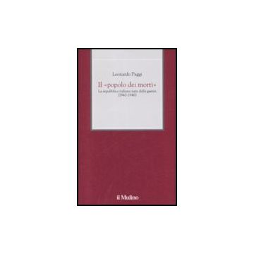 Il "popolo dei morti" La Repubblica italiana nata dalla guerra (1940-1946) - Paggi Leonardo - Il Mulino - 9788815132055