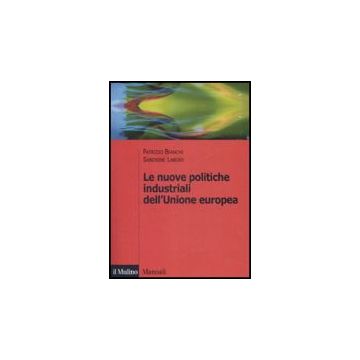 Le Nuove Politiche Industriali Dell'unione Europea  - Bianchi Patrizio; Labory Sandrine - Il Mulino - 9788815132161