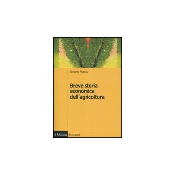 Breve Storia Economica Dell'agricoltura - Federico Giovanni - Il Mulino - 9788815132369