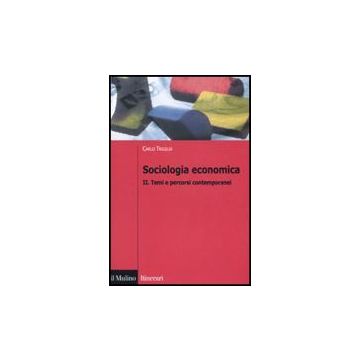 Sociologia Economica. Vol. 2: Temi E Percorsi Contemporanei - Trigilia Carlo - Il Mulino - 9788815132413